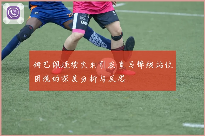 姆巴佩连续失利引发皇马锋线站位困境的深度分析与反思